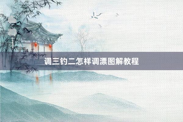 调三钓二怎样调漂图解教程