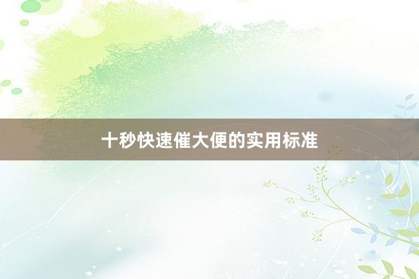 十秒快速催大便的实用标准