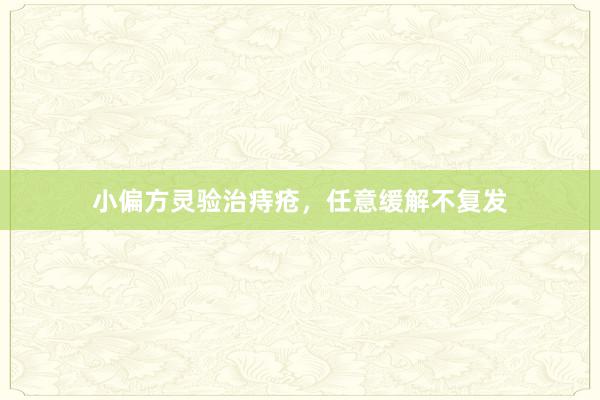 小偏方灵验治痔疮，任意缓解不复发
